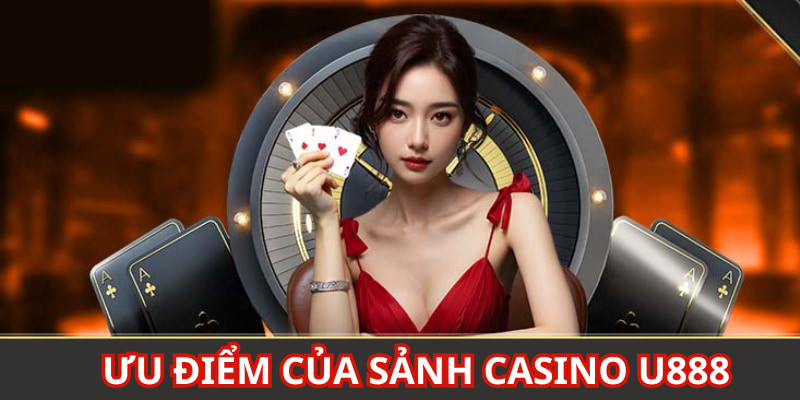 Sảnh game casino U888 được yêu thích vì rất nhiều ưu điểm nổi bật